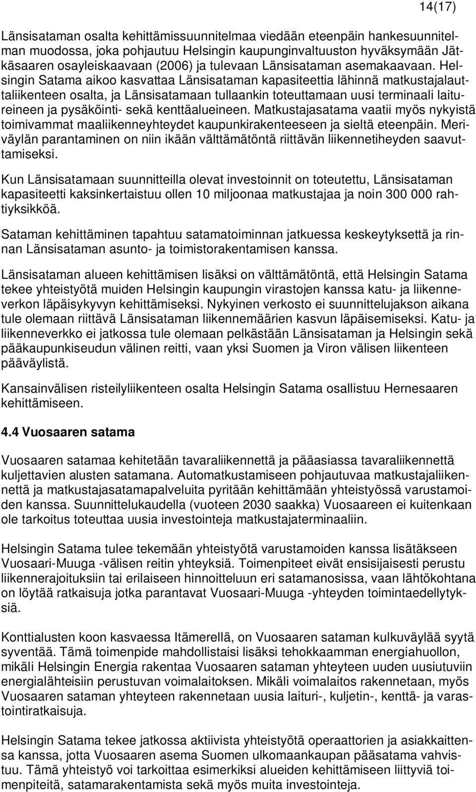 Helsingin Satama aikoo kasvattaa Länsisataman kapasiteettia lähinnä matkustajalauttaliikenteen osalta, ja Länsisatamaan tullaankin toteuttamaan uusi terminaali laitureineen ja pysäköinti- sekä