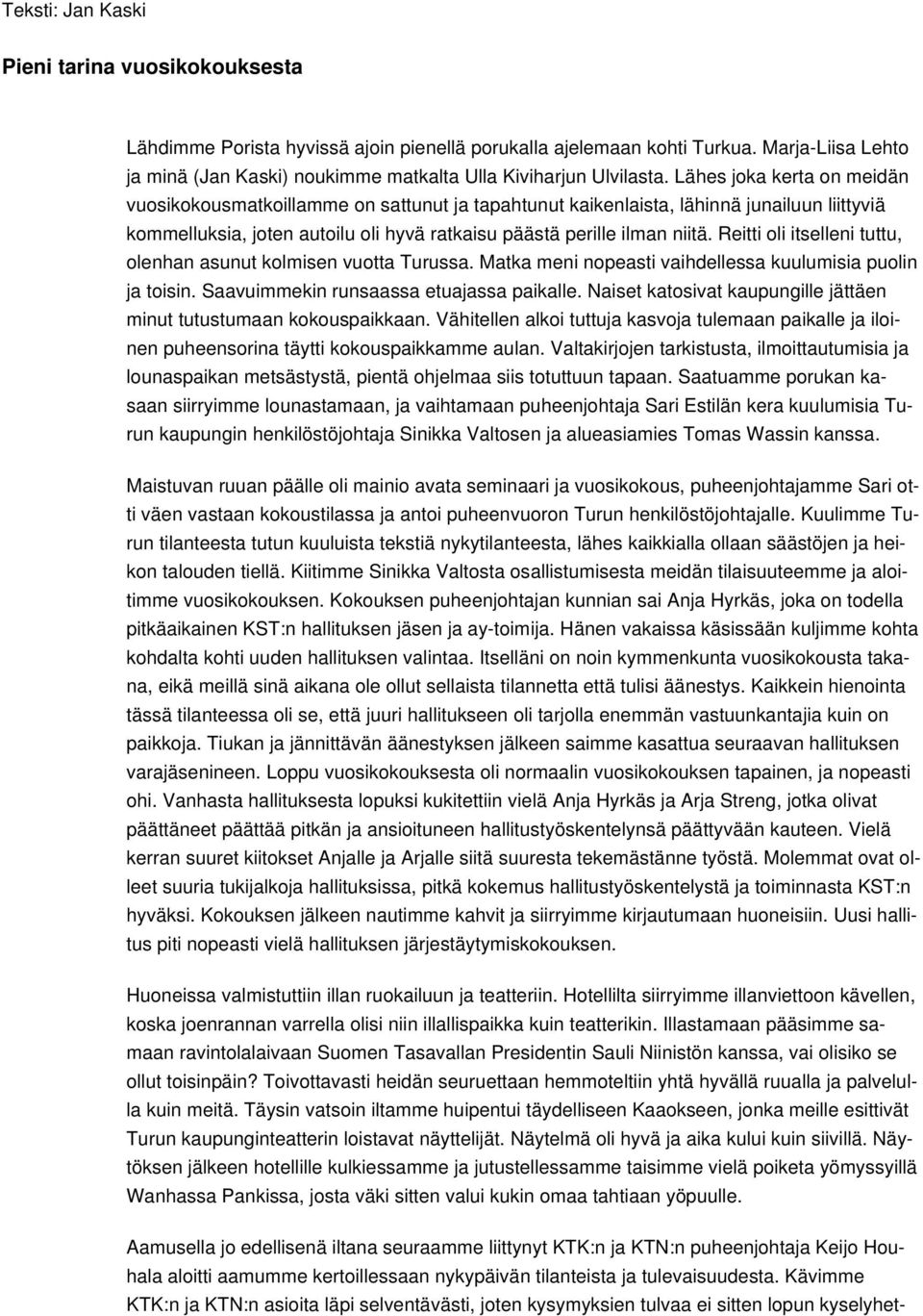 Lähes joka kerta on meidän vuosikokousmatkoillamme on sattunut ja tapahtunut kaikenlaista, lähinnä junailuun liittyviä kommelluksia, joten autoilu oli hyvä ratkaisu päästä perille ilman niitä.