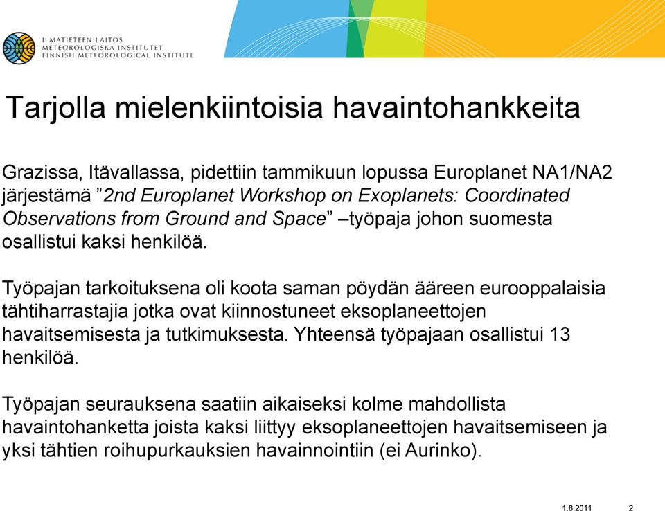 Työpajan tarkoituksena oli koota saman pöydän ääreen eurooppalaisia tähtiharrastajia jotka ovat kiinnostuneet eksoplaneettojen havaitsemisesta ja tutkimuksesta.