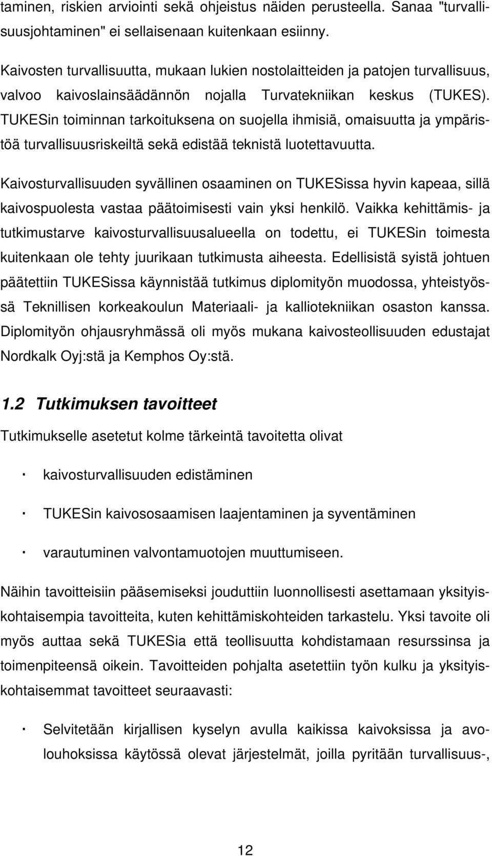 TUKESin toiminnan tarkoituksena on suojella ihmisiä, omaisuutta ja ympäristöä turvallisuusriskeiltä sekä edistää teknistä luotettavuutta.