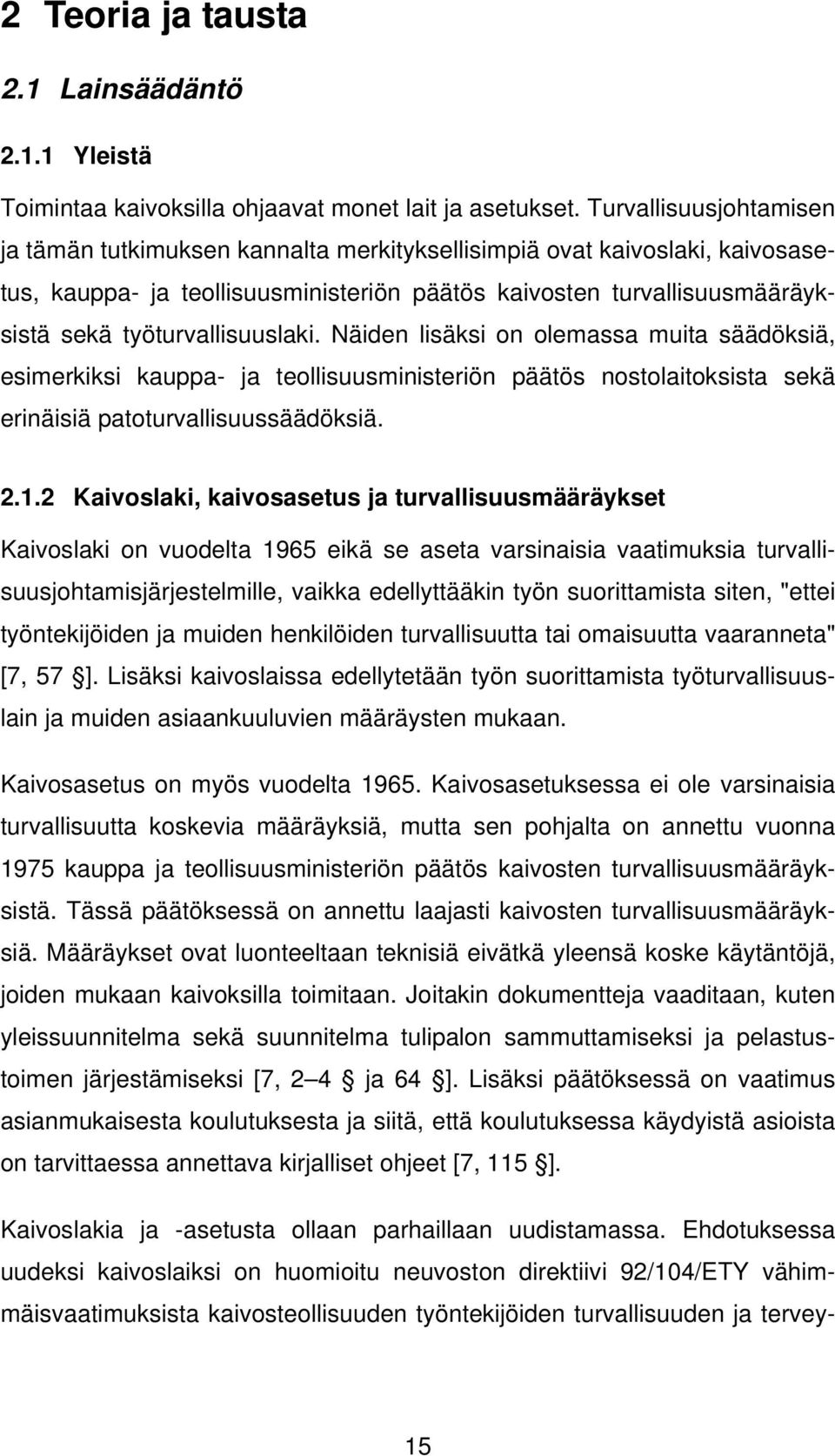 työturvallisuuslaki. Näiden lisäksi on olemassa muita säädöksiä, esimerkiksi kauppa- ja teollisuusministeriön päätös nostolaitoksista sekä erinäisiä patoturvallisuussäädöksiä. 2.1.