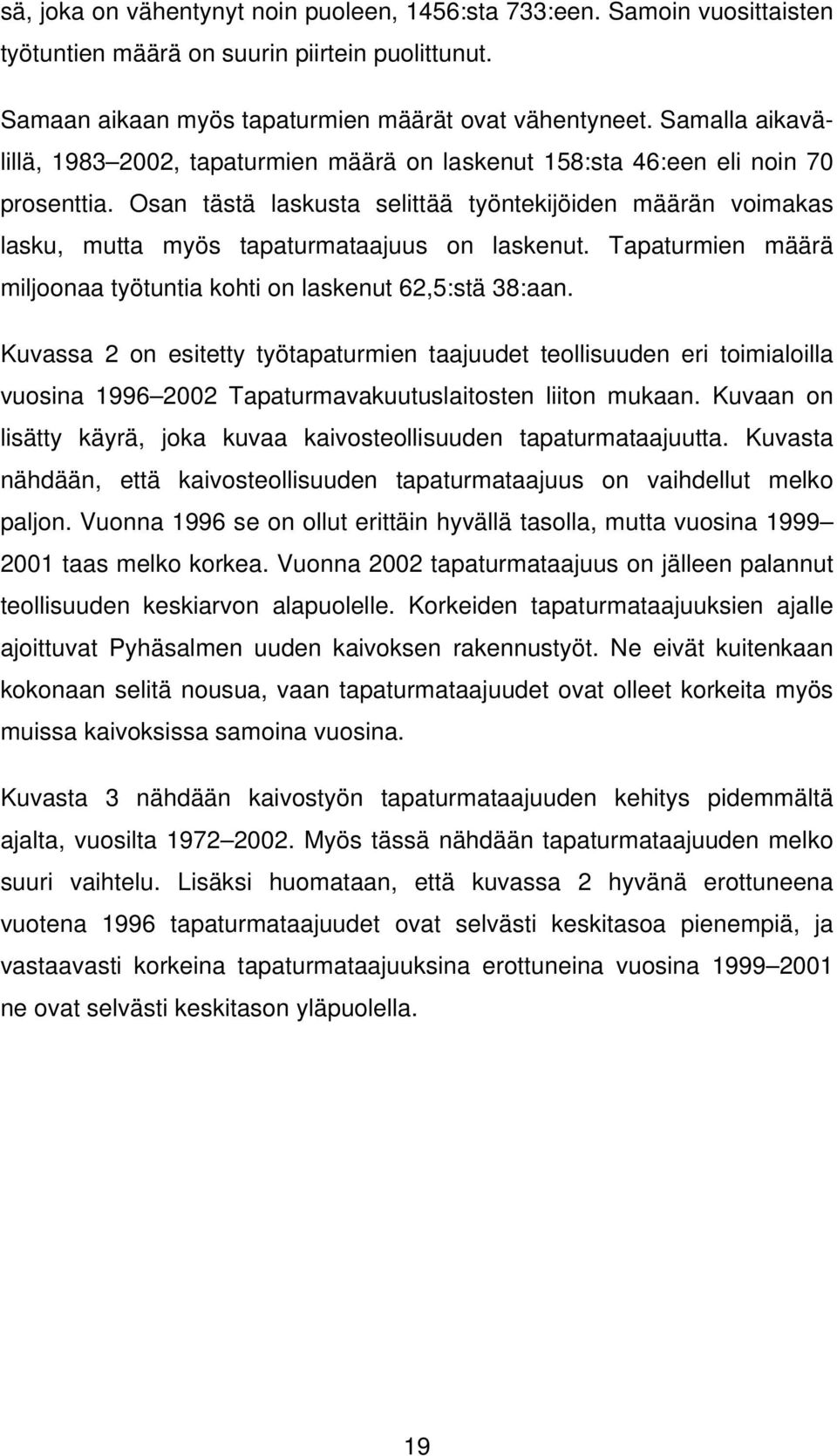 Osan tästä laskusta selittää työntekijöiden määrän voimakas lasku, mutta myös tapaturmataajuus on laskenut. Tapaturmien määrä miljoonaa työtuntia kohti on laskenut 62,5:stä 38:aan.