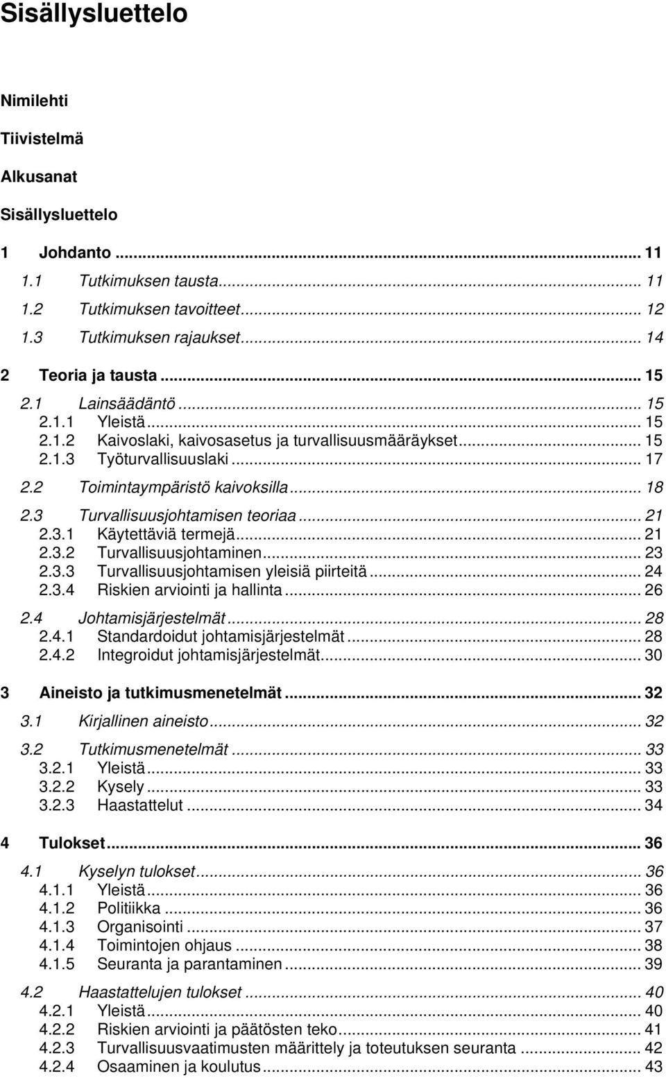 3 Turvallisuusjohtamisen teoriaa... 21 2.3.1 Käytettäviä termejä... 21 2.3.2 Turvallisuusjohtaminen... 23 2.3.3 Turvallisuusjohtamisen yleisiä piirteitä... 24 2.3.4 Riskien arviointi ja hallinta.