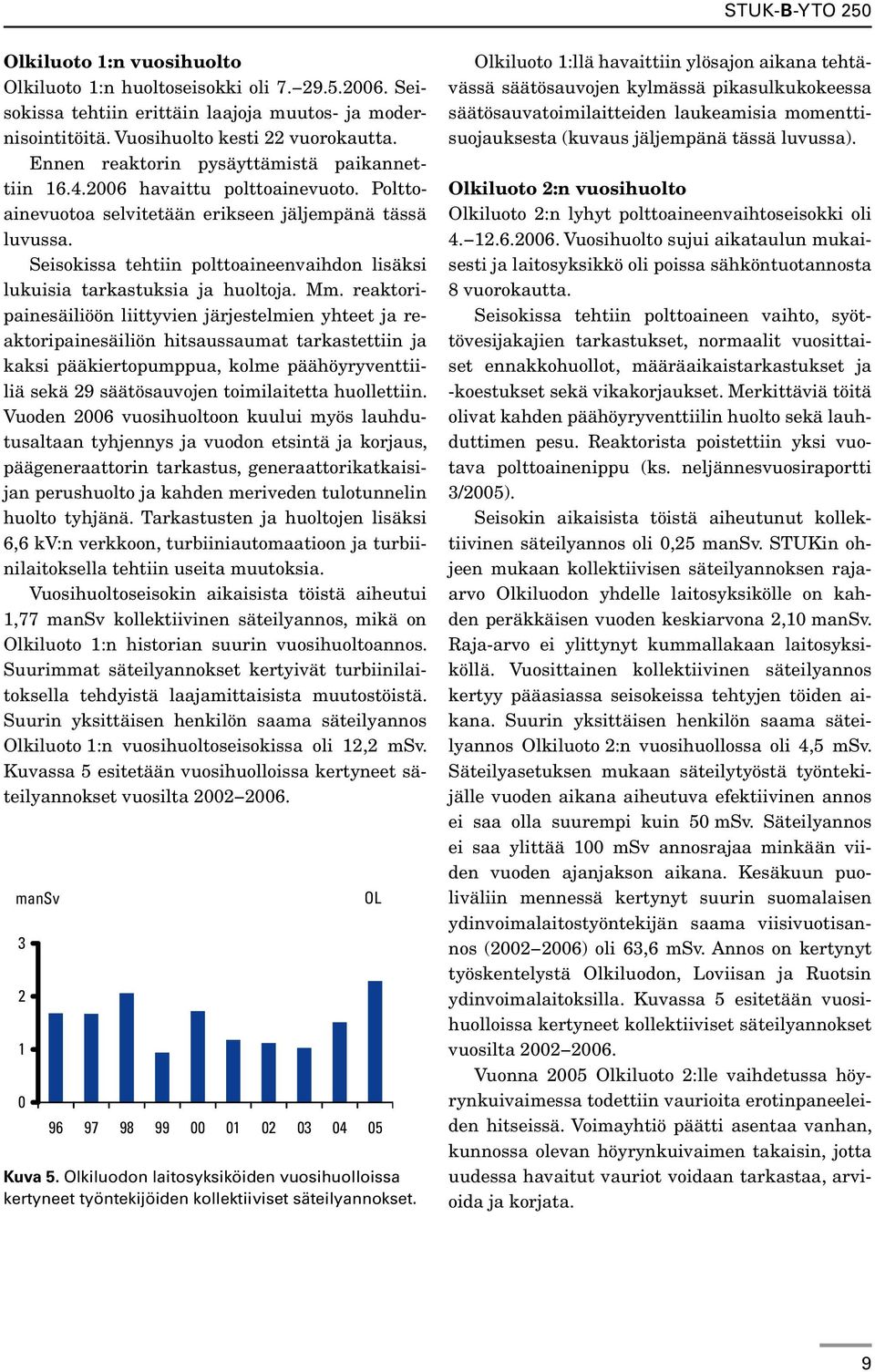 Seisokissa tehtiin polttoaineenvaihdon lisäksi lukuisia tarkastuksia ja huoltoja. Mm.