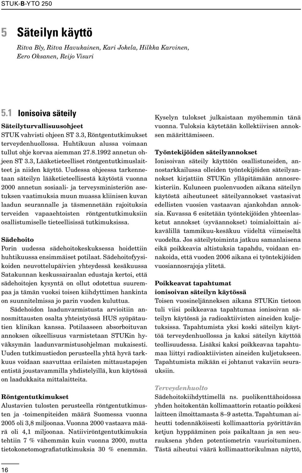 Uudessa ohjeessa tarkennetaan säteilyn lääketieteellisestä käytöstä vuonna 2000 annetun sosiaali- ja terveysministeriön asetuksen vaatimuksia muun muassa kliinisen kuvan laadun seurannalle ja