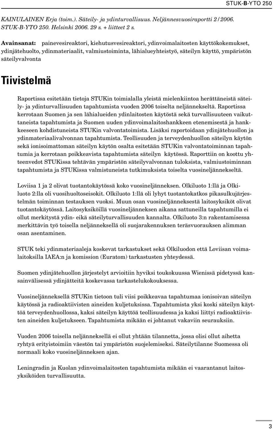 säteilyvalvonta Tiivistelmä Raportissa esitetään tietoja STUKin toimialalla yleistä mielenkiintoa herättäneistä säteily- ja ydinturvallisuuden tapahtumista vuoden 2006 toiselta neljännekseltä.