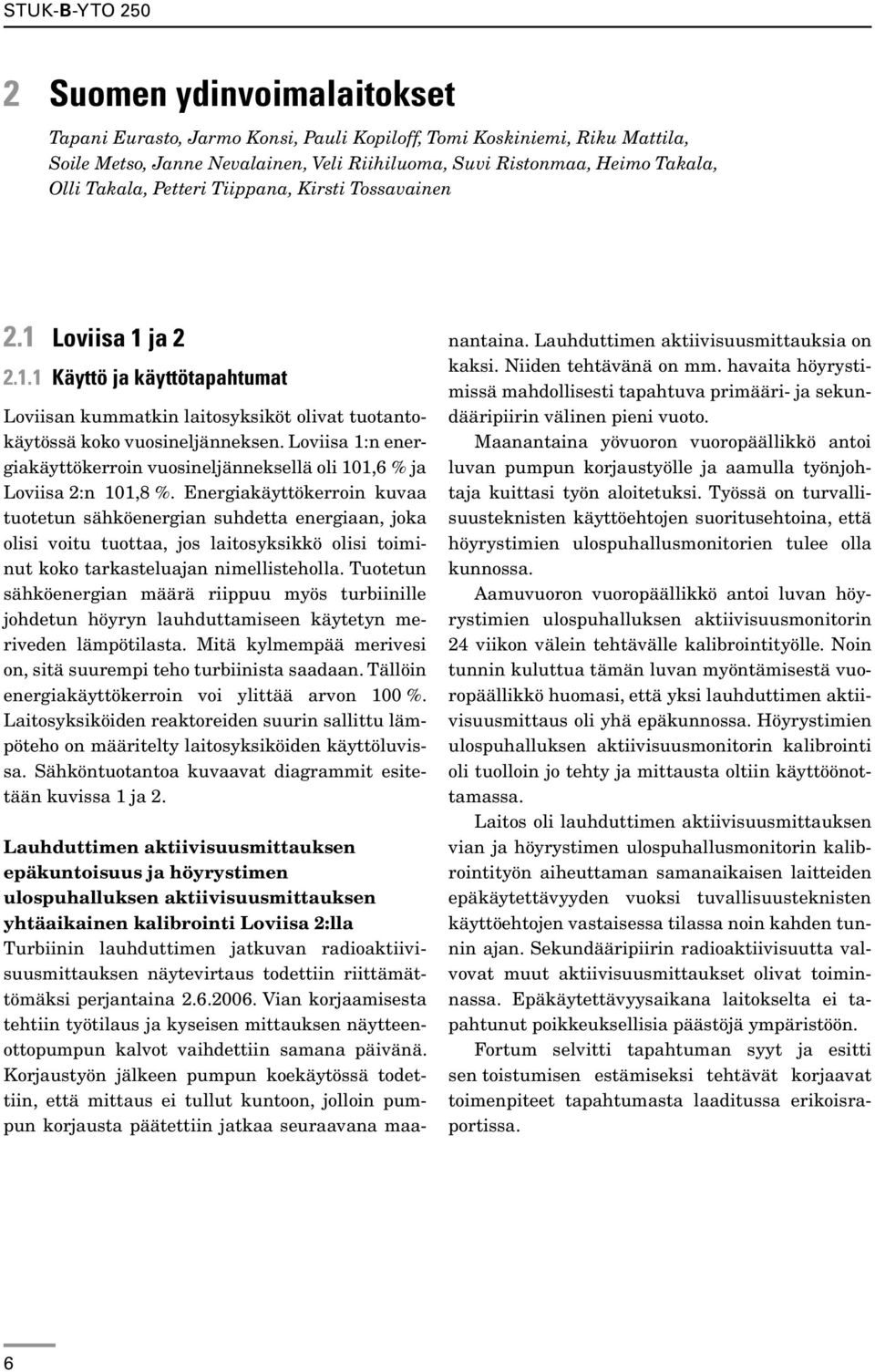 Loviisa 1:n energiakäyttökerroin vuosineljänneksellä oli 101,6 % ja Loviisa 2:n 101,8 %.