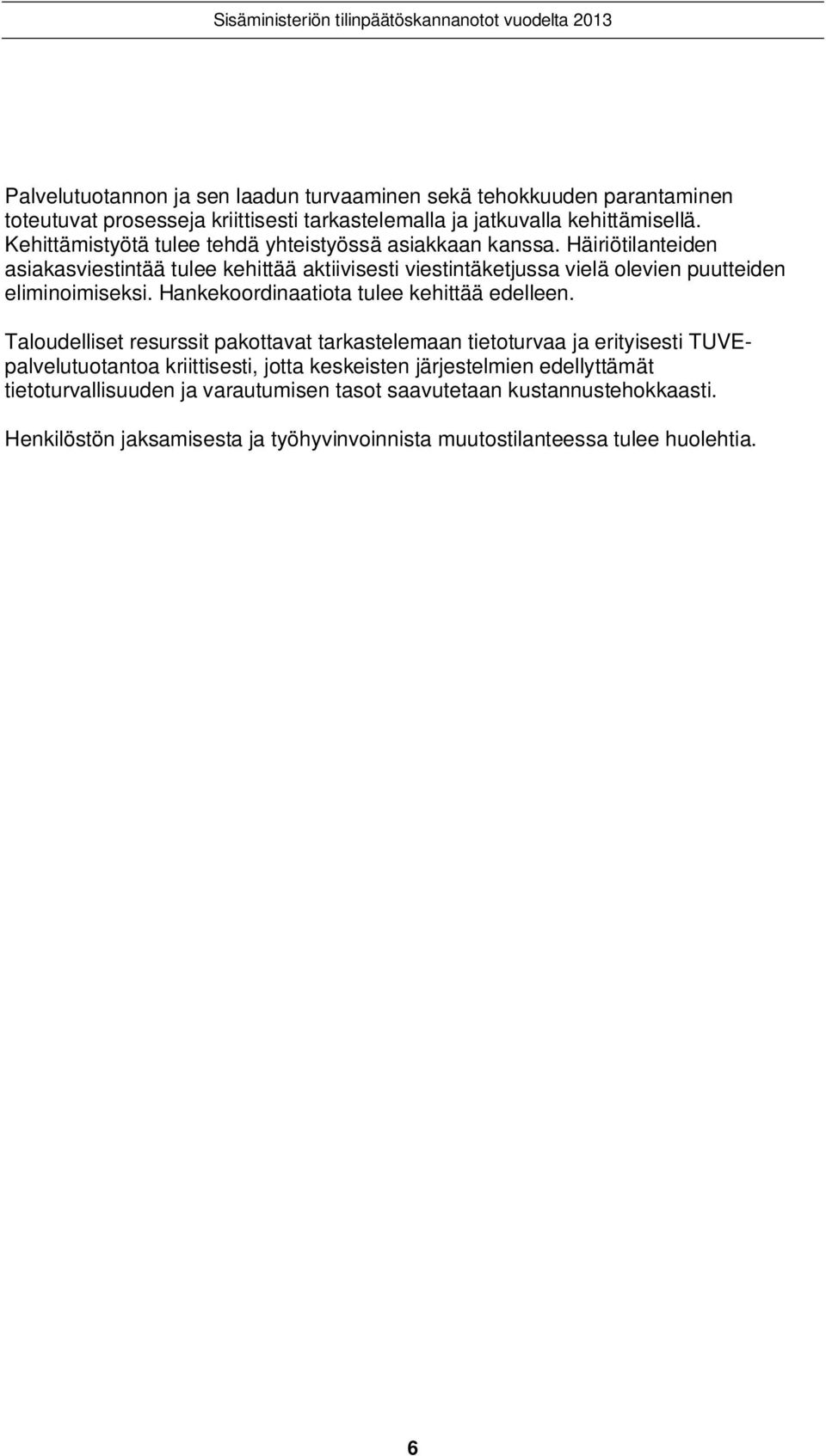 Häiriötilanteiden asiakasviestintää tulee kehittää aktiivisesti viestintäketjussa vielä olevien puutteiden eliminoimiseksi. Hankekoordinaatiota tulee kehittää edelleen.