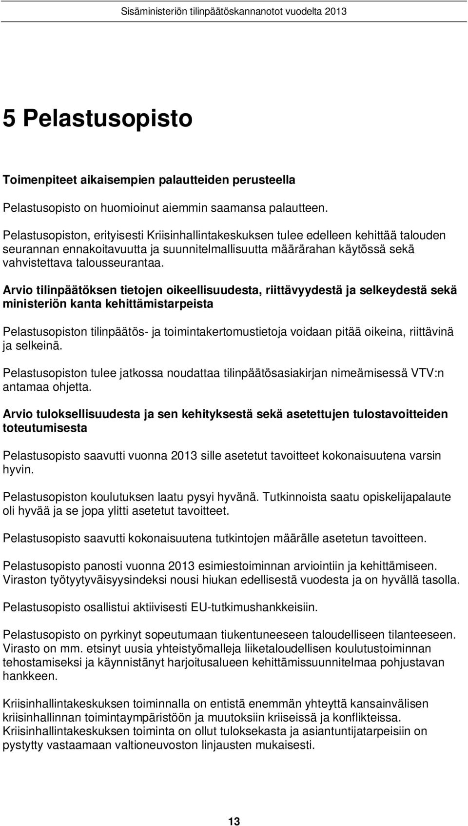 Arvio tilinpäätöksen tietojen oikeellisuudesta, riittävyydestä ja selkeydestä sekä ministeriön kanta kehittämistarpeista Pelastusopiston tilinpäätös- ja toimintakertomustietoja voidaan pitää oikeina,