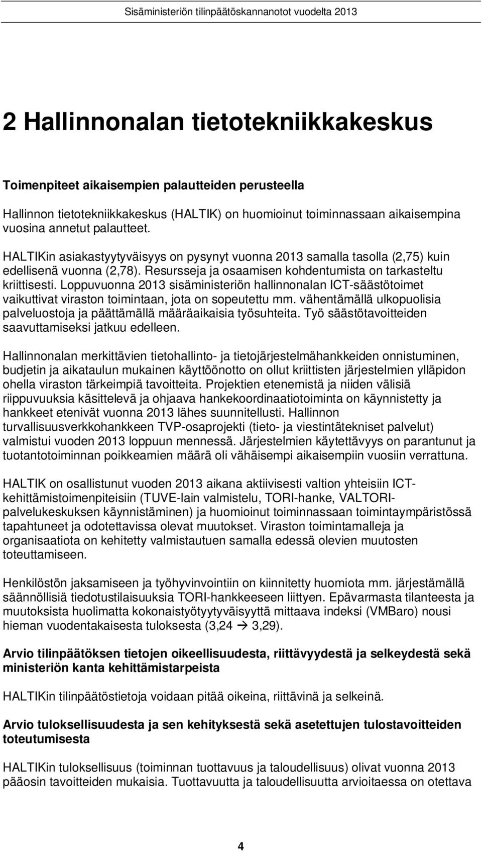 Loppuvuonna 2013 sisäministeriön hallinnonalan ICT-säästötoimet vaikuttivat viraston toimintaan, jota on sopeutettu mm.