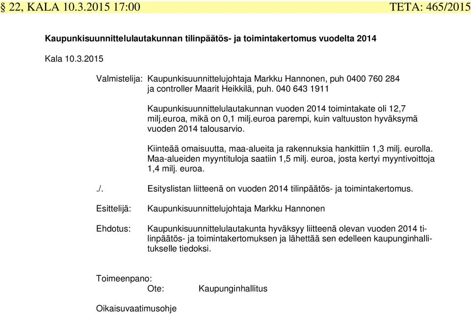 Kiinteää omaisuutta, maa-alueita ja rakennuksia hankittiin 1,3 milj. eurolla. Maa-alueiden myyntituloja saatiin 1,5 milj. euroa, josta kertyi myyntivoittoja 1,4 milj. euroa../.