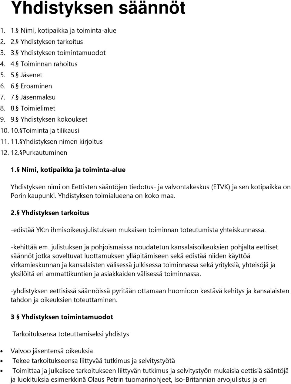 Nimi, kotipaikka ja toiminta-alue Yhdistyksen nimi on Eettisten sääntöjen tiedotus- ja valvontakeskus (ETVK) ja sen kotipaikka on Porin kaupunki. Yhdistyksen toimialueena on koko maa. 2.