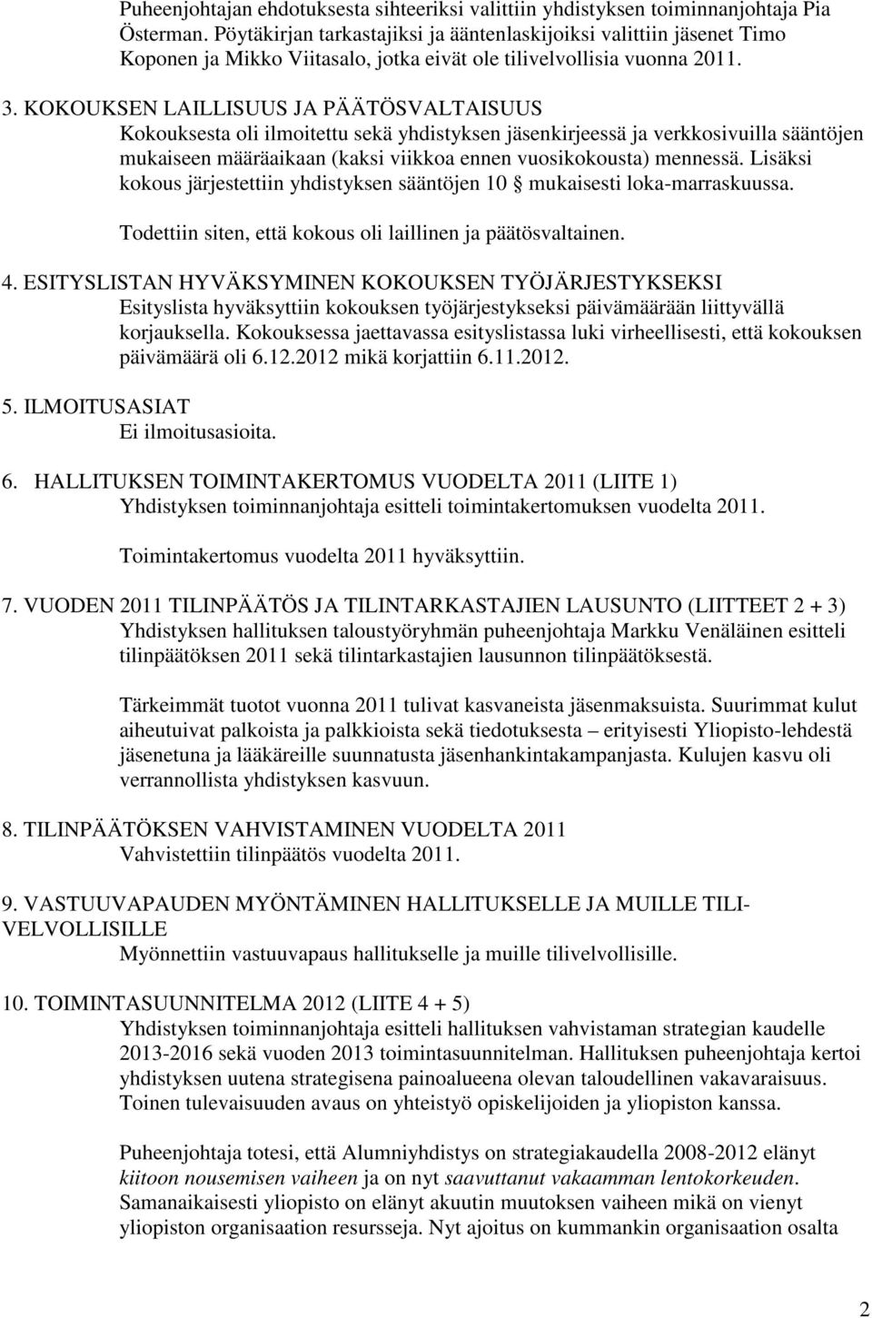 KOKOUKSEN LAILLISUUS JA PÄÄTÖSVALTAISUUS Kokouksesta oli ilmoitettu sekä kirjeessä ja verkkosivuilla sääntöjen mukaiseen määräaikaan (kaksi viikkoa ennen vuosikokousta) mennessä.