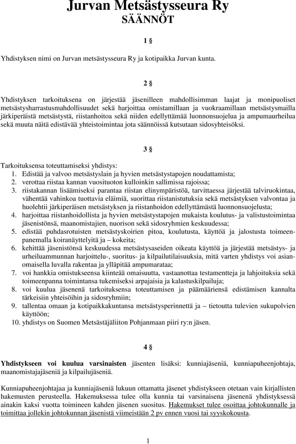 järkiperäistä metsästystä, riistanhoitoa sekä niiden edellyttämää luonnonsuojelua ja ampumaurheilua sekä muuta näitä edistävää yhteistoimintaa jota säännöissä kutsutaan sidosyhteisöksi.