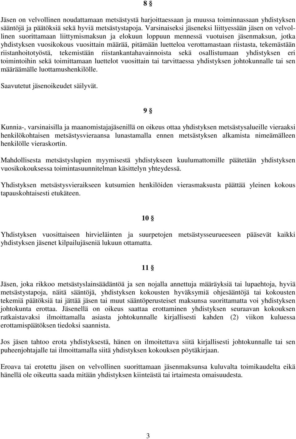 luetteloa verottamastaan riistasta, tekemästään riistanhoitotyöstä, tekemistään riistankantahavainnoista sekä osallistumaan yhdistyksen eri toimintoihin sekä toimittamaan luettelot vuosittain tai