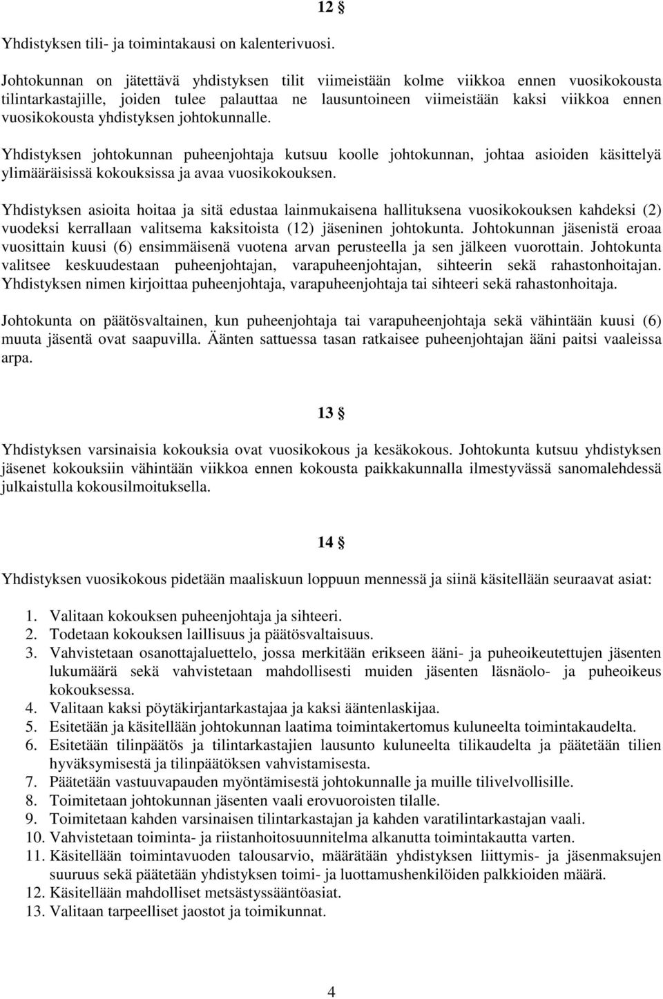 yhdistyksen johtokunnalle. Yhdistyksen johtokunnan puheenjohtaja kutsuu koolle johtokunnan, johtaa asioiden käsittelyä ylimääräisissä kokouksissa ja avaa vuosikokouksen.