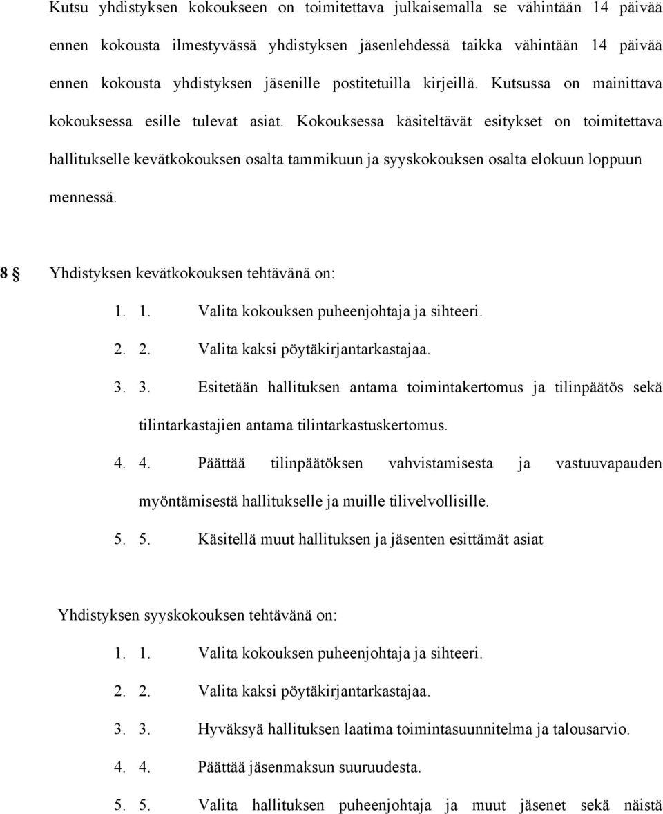 Kokouksessa käsiteltävät esitykset on toimitettava hallitukselle kevätkokouksen osalta tammikuun ja syyskokouksen osalta elokuun loppuun mennessä. 8 Yhdistyksen kevätkokouksen tehtävänä on: 1.
