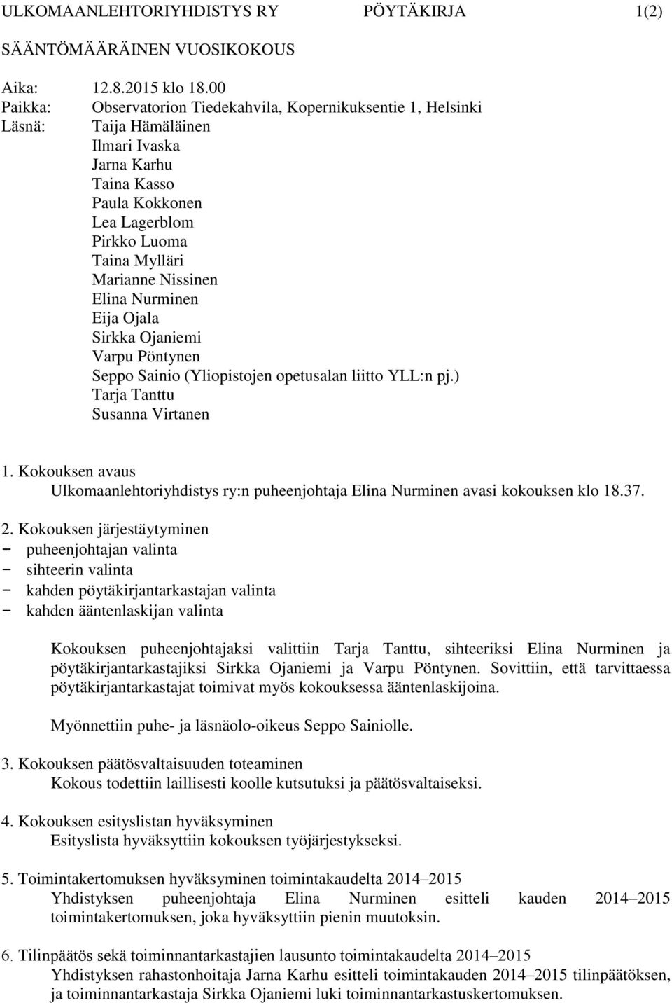 Nissinen Elina Nurminen Eija Ojala Sirkka Ojaniemi Varpu Pöntynen Seppo Sainio (Yliopistojen opetusalan liitto YLL:n pj.) Tarja Tanttu Susanna Virtanen 1.