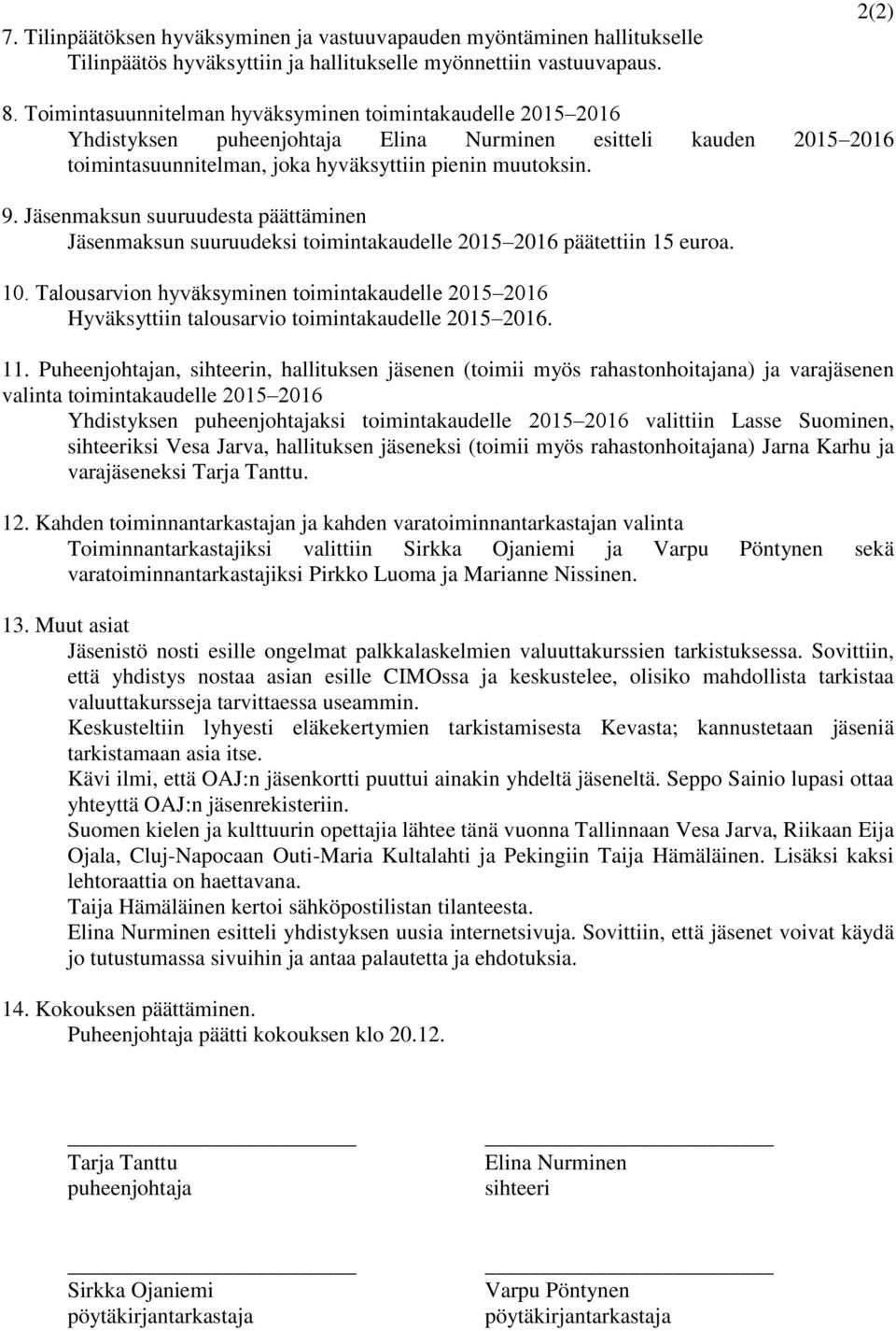 Jäsenmaksun suuruudesta päättäminen Jäsenmaksun suuruudeksi toimintakaudelle 2015 2016 päätettiin 15 euroa. 10.