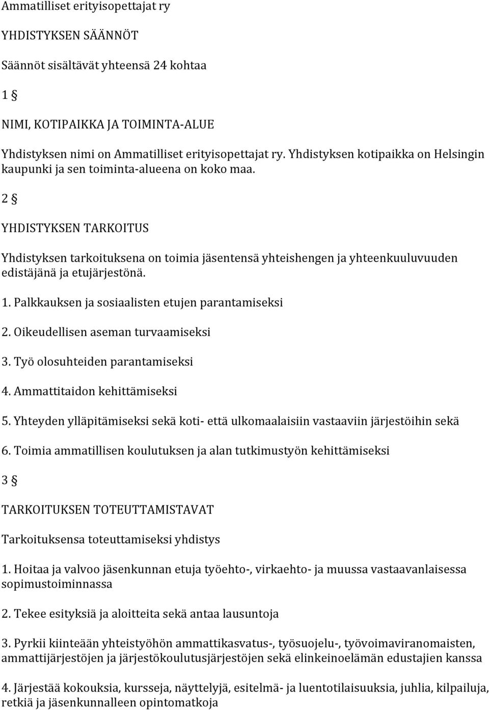 2 YHDISTYKSEN TARKOITUS Yhdistyksen tarkoituksena on toimia jäsentensä yhteishengen ja yhteenkuuluvuuden edistäjänä ja etujärjestönä. 1. Palkkauksen ja sosiaalisten etujen parantamiseksi 2.