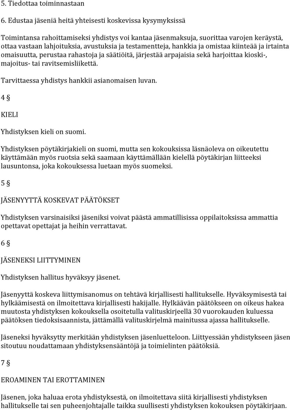 testamentteja, hankkia ja omistaa kiinteää ja irtainta omaisuutta, perustaa rahastoja ja säätiöitä, järjestää arpajaisia sekä harjoittaa kioski, majoitus tai ravitsemisliikettä.