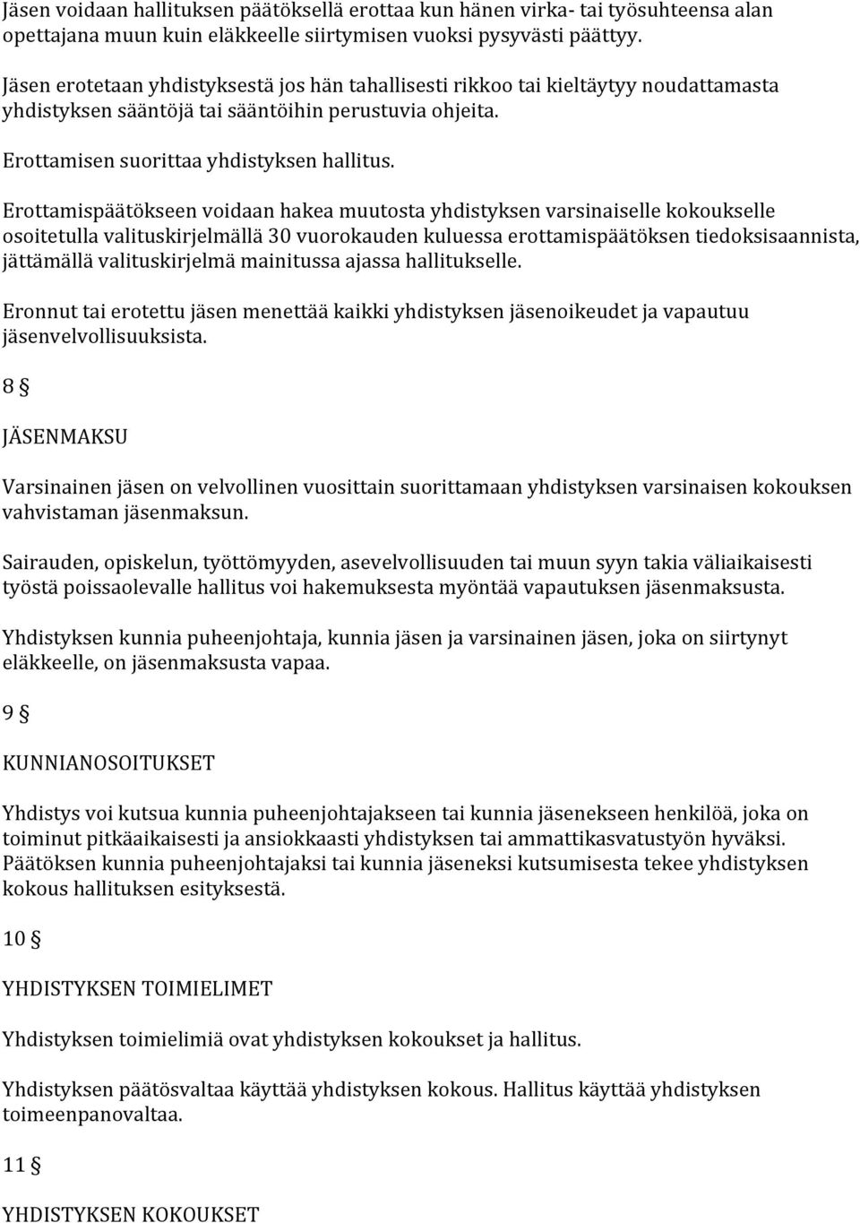 Erottamispäätökseen voidaan hakea muutosta yhdistyksen varsinaiselle kokoukselle osoitetulla valituskirjelmällä 30 vuorokauden kuluessa erottamispäätöksen tiedoksisaannista, jättämällä