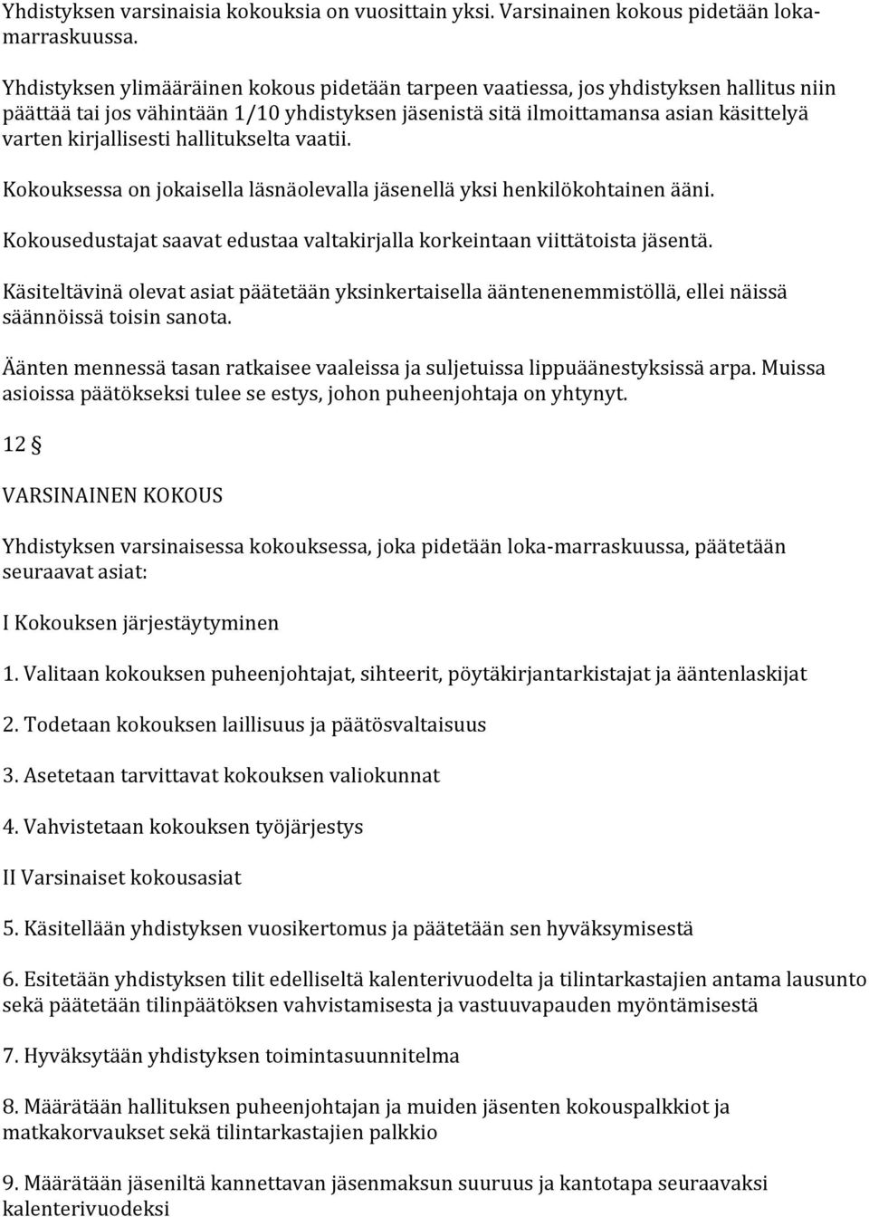 hallitukselta vaatii. Kokouksessa on jokaisella läsnäolevalla jäsenellä yksi henkilökohtainen ääni. Kokousedustajat saavat edustaa valtakirjalla korkeintaan viittätoista jäsentä.