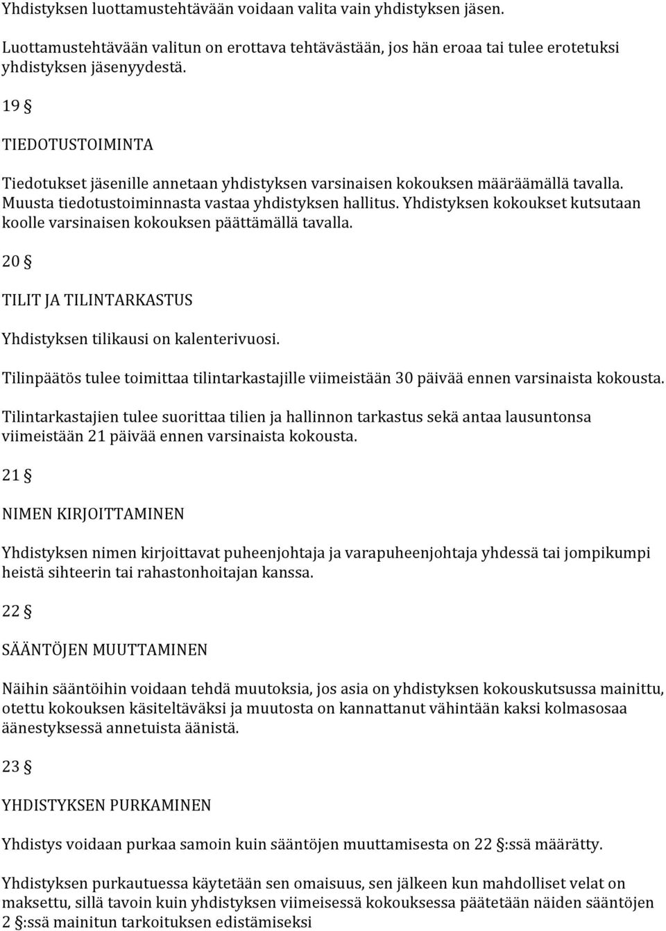 Yhdistyksen kokoukset kutsutaan koolle varsinaisen kokouksen päättämällä tavalla. 20 TILIT JA TILINTARKASTUS Yhdistyksen tilikausi on kalenterivuosi.