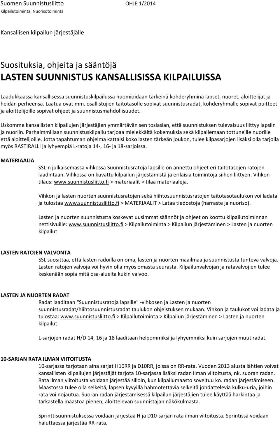 osallistujien taitotasolle sopivat suunnistusradat, kohderyhmälle sopivat puitteet ja aloittelijoille sopivat ohjeet ja suunnistusmahdollisuudet.