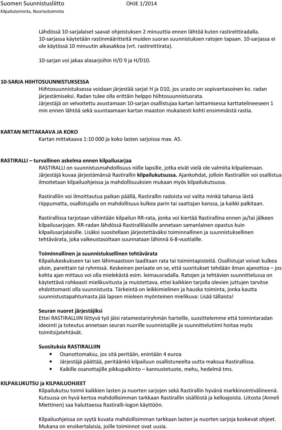 10-SARJA HIIHTOSUUNNISTUKSESSA Hiihtosuunnistuksessa voidaan järjestää sarjat H ja D10, jos urasto on sopivantasoinen ko. radan järjestämiseksi. Radan tulee olla erittäin helppo hiihtosuunnistusrata.