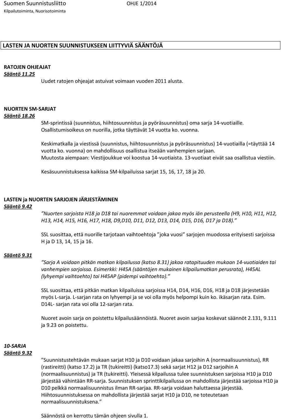 Keskimatkalla ja viestissä (suunnistus, hiihtosuunnistus ja pyöräsuunnistus) 14-vuotiailla (=täyttää 14 vuotta ko. vuonna) on mahdollisuus osallistua itseään vanhempien sarjaan.