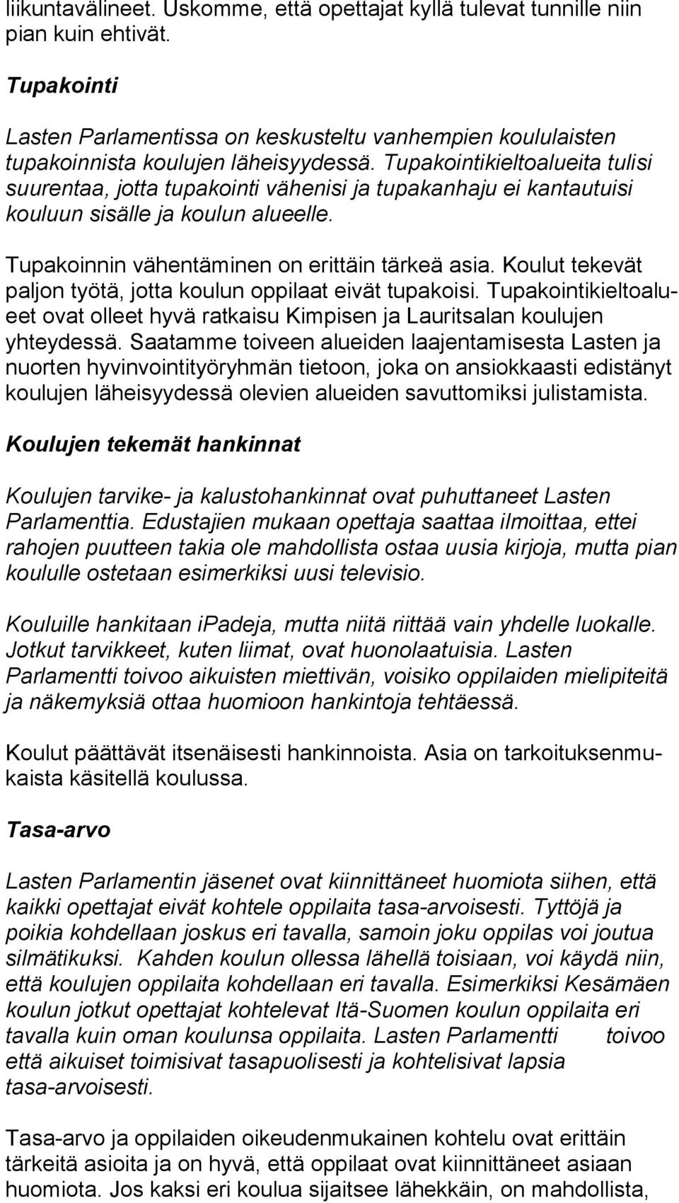 Tu pa koin ti kiel to aluei ta tulisi suurentaa, jotta tupakointi vähenisi ja tu pa kan ha ju ei kantautuisi kouluun sisälle ja koulun alueelle. Tupakoinnin vähentäminen on erittäin tärkeä asia.