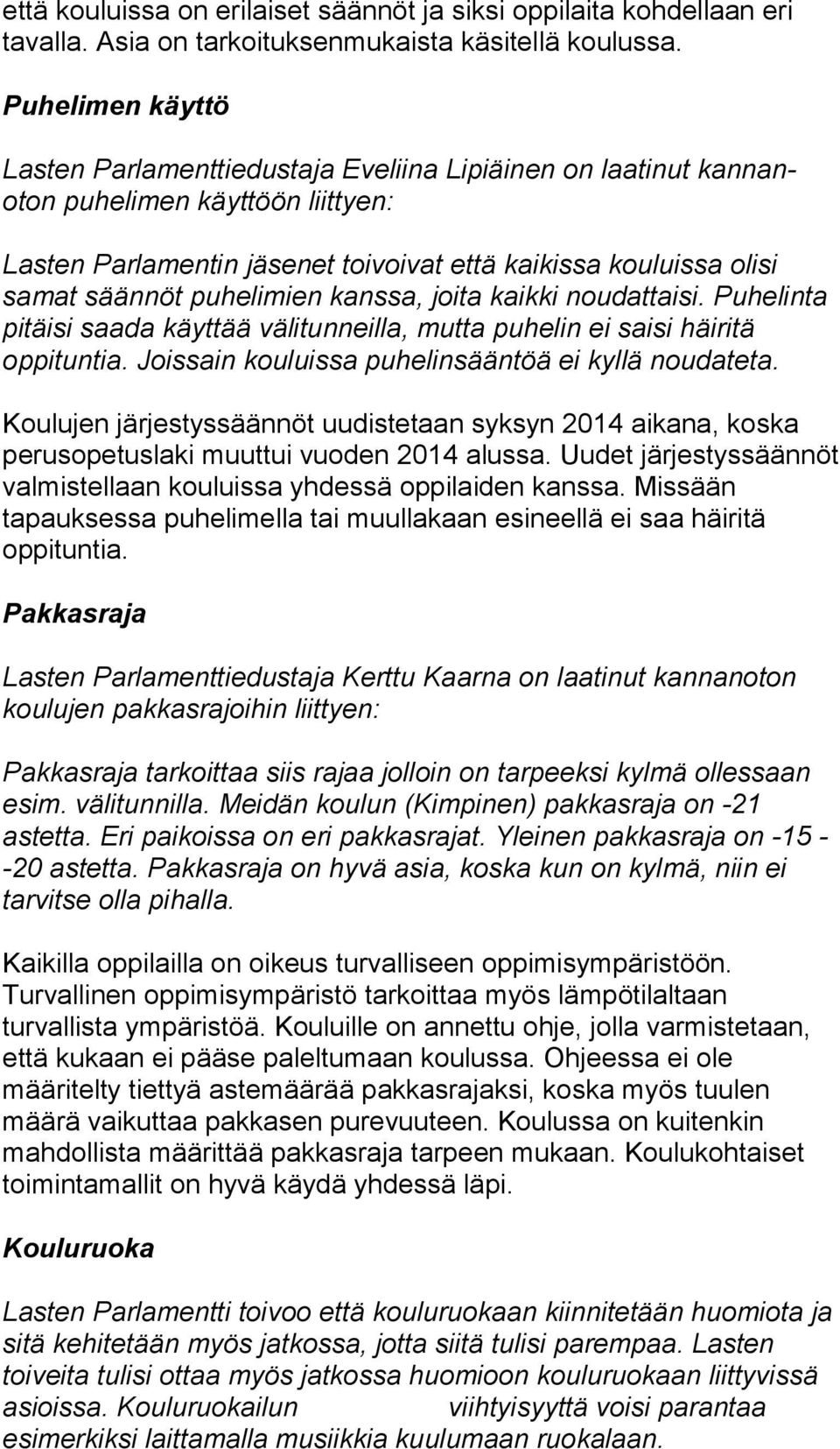 puhelimien kanssa, joita kaikki nou dat tai si. Puhelinta pitäisi saada käyttää välitunneilla, mutta pu he lin ei saisi häiritä oppituntia. Joissain kouluissa pu he lin sään töä ei kyllä noudateta.