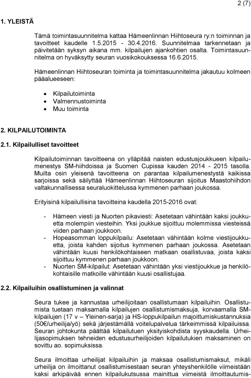 Hämeenlinnan Hiihtoseuran toiminta ja toimintasuunnitelma jakautuu kolmeen pääalueeseen: Kilpailutoiminta Valmennustoiminta Muu toiminta 2. KILPAILUTOIMINTA 2.1.