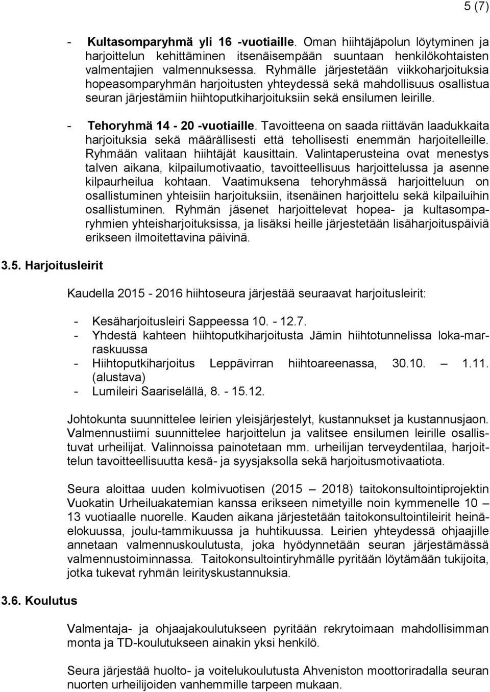 Ryhmälle järjestetään viikkoharjoituksia hopeasomparyhmän harjoitusten yhteydessä sekä mahdollisuus osallistua seuran järjestämiin hiihtoputkiharjoituksiin sekä ensilumen leirille.