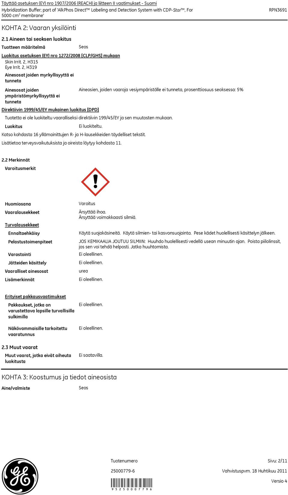 2, H319 Ainesosat joiden myrkyllisyyttä ei tunneta Ainesosat joiden ympäristömyrkyllisyyttä ei tunneta Luokitus Seos Direktiivin 1999/45/EY mukainen luokitus [DPD] Ei luokiteltu.