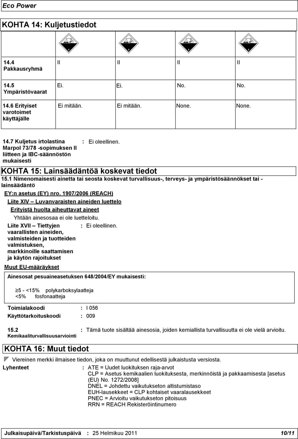 1907/2006 (REACH) Liite XIV Luvanvaraisten aineiden luettelo Erityistä huolta aiheuttavat aineet Yhtään ainesosaa ei ole luetteloitu.