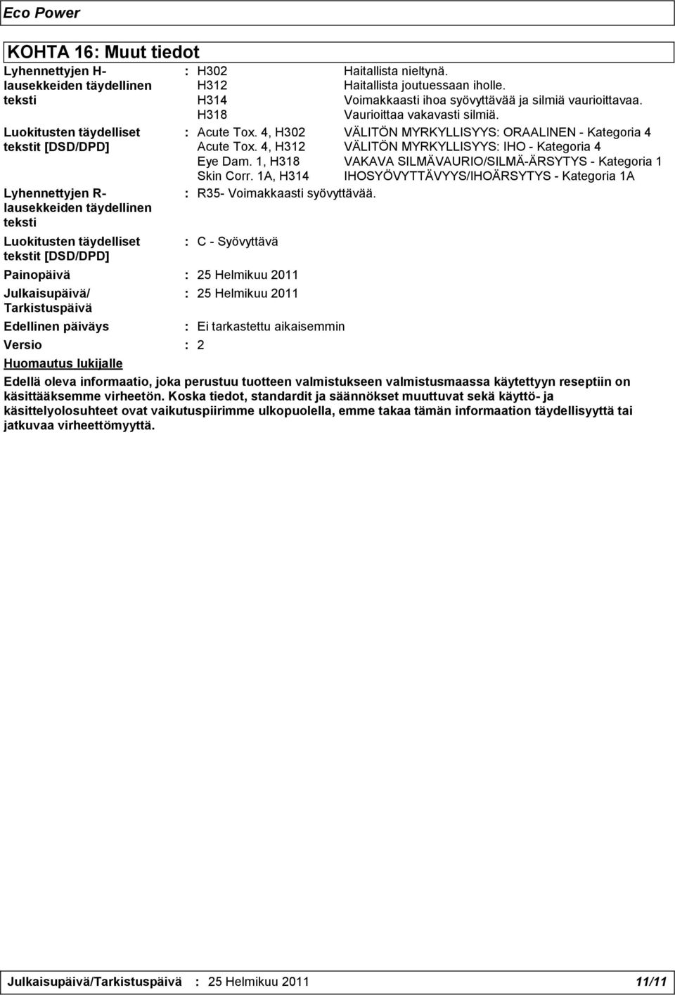 4, H302 VÄLITÖN MYRKYLLISYYS: ORAALINEN - Kategoria 4 Acute Tox. 4, H312 VÄLITÖN MYRKYLLISYYS: IHO - Kategoria 4 Eye Dam. 1, H318 VAKAVA SILMÄVAURIO/SILMÄ-ÄRSYTYS - Kategoria 1 Skin Corr.