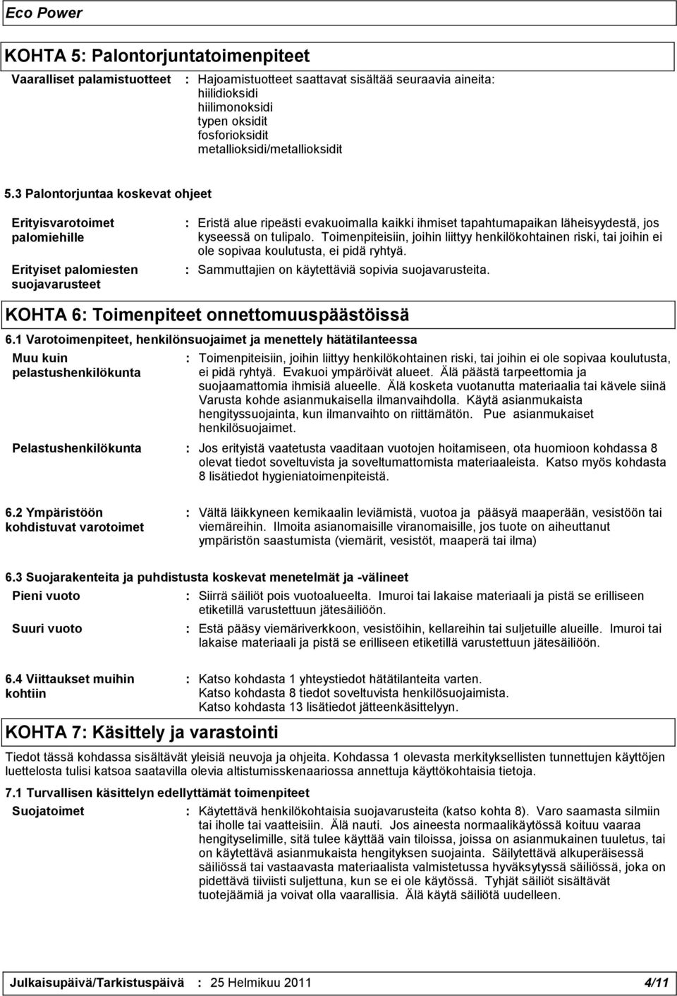 3 Palontorjuntaa koskevat ohjeet Erityisvarotoimet palomiehille Erityiset palomiesten suojavarusteet : Eristä alue ripeästi evakuoimalla kaikki ihmiset tapahtumapaikan läheisyydestä, jos kyseessä on