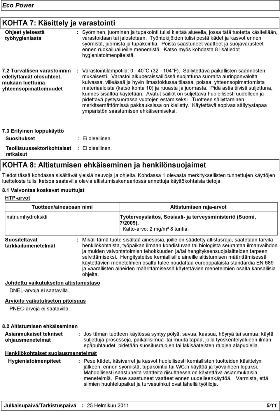 Katso myös kohdasta 8 lisätiedot hygieniatoimenpiteistä. 7.2 Turvallisen varastoinnin edellyttämät olosuhteet, mukaan luettuina yhteensopimattomuudet : Varastointilämpötila: 0-40 C (32-104 F).