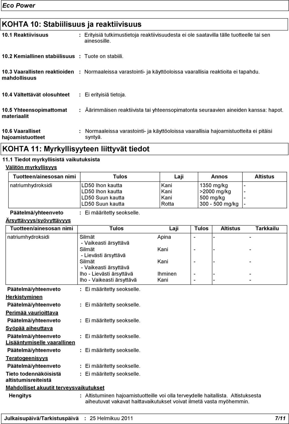 4 Vältettävät olosuhteet : Ei erityisiä tietoja. 10.5 Yhteensopimattomat materiaalit : Äärimmäisen reaktiivista tai yhteensopimatonta seuraavien aineiden kanssa: hapot. 10.6 Vaaralliset hajoamistuotteet KOHTA 11: Myrkyllisyyteen liittyvät tiedot 11.