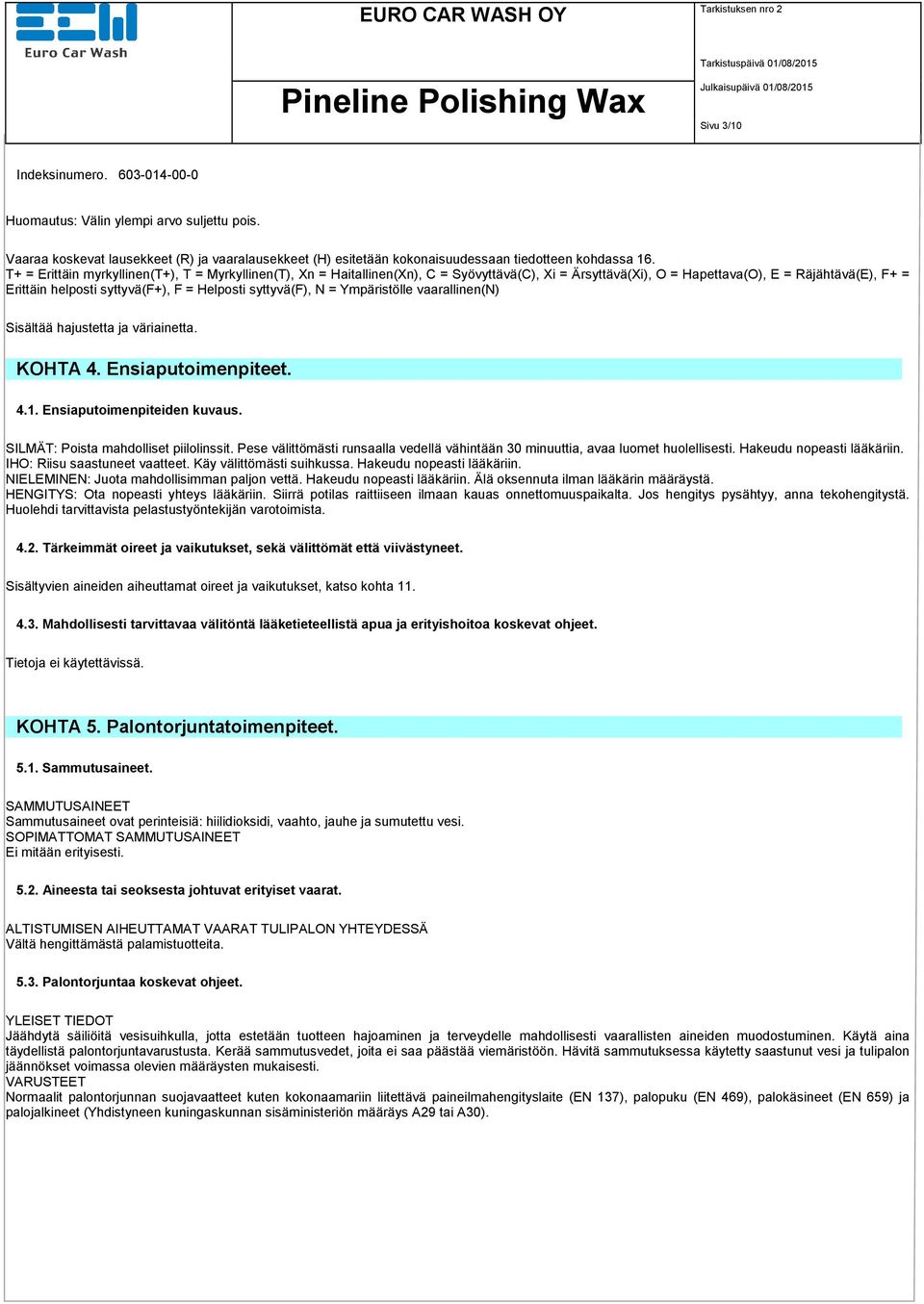 syttyvä(f), N = Ympäristölle vaarallinen(n) Sisältää hajustetta ja väriainetta. KOHTA 4. Ensiaputoimenpiteet. 4.1. Ensiaputoimenpiteiden kuvaus. SILMÄT: Poista mahdolliset piilolinssit.