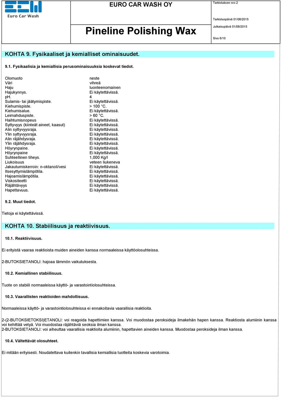 Alin räjähdysraja. Ylin räjähdysraja. Höyrynpaine. Höyrynpaine Suhteellinen tiheys. 1,000 Kg/l Liukoisuus veteen liukeneva Jakautumiskerroin: n-oktanoli/vesi Itsesyttymislämpötila. Hajoamislämpötila.