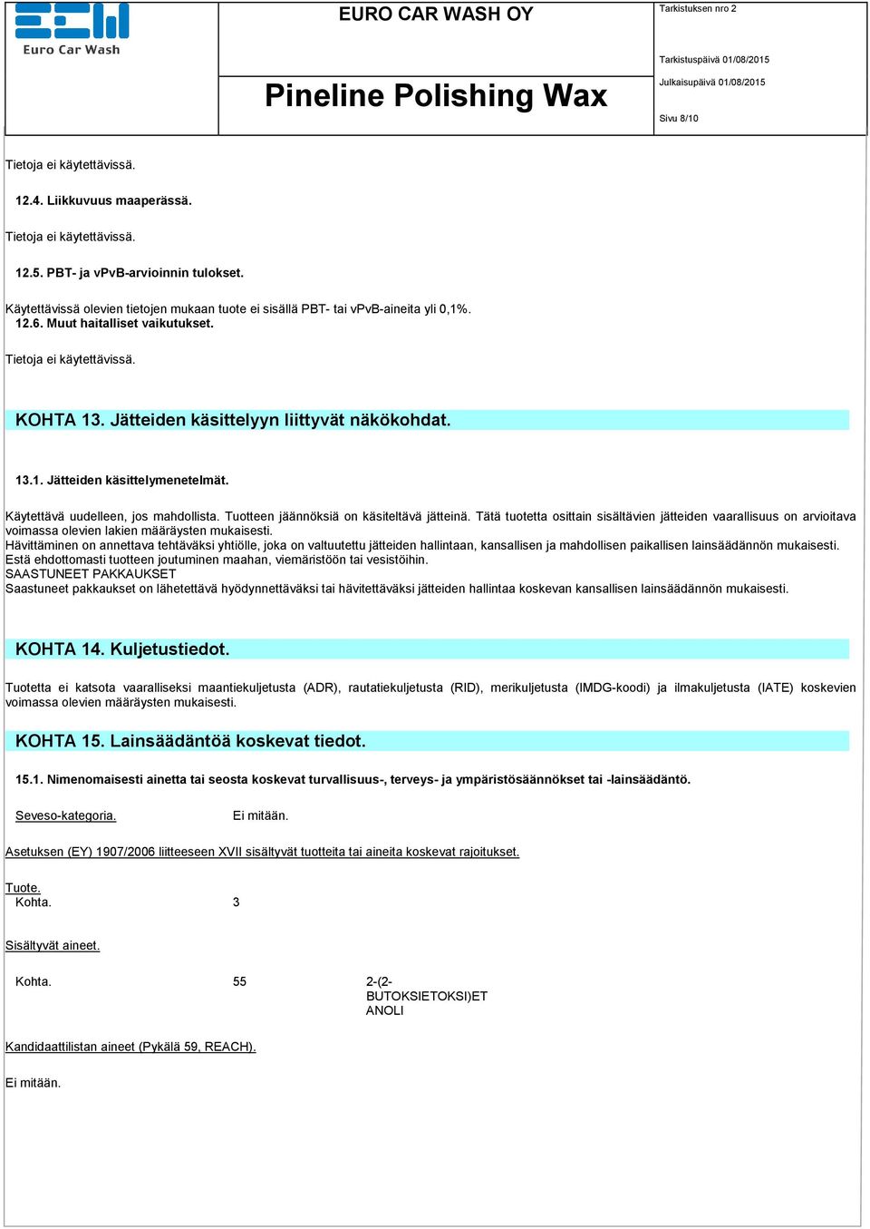 Tuotteen jäännöksiä on käsiteltävä jätteinä. Tätä tuotetta osittain sisältävien jätteiden vaarallisuus on arvioitava voimassa olevien lakien määräysten mukaisesti.