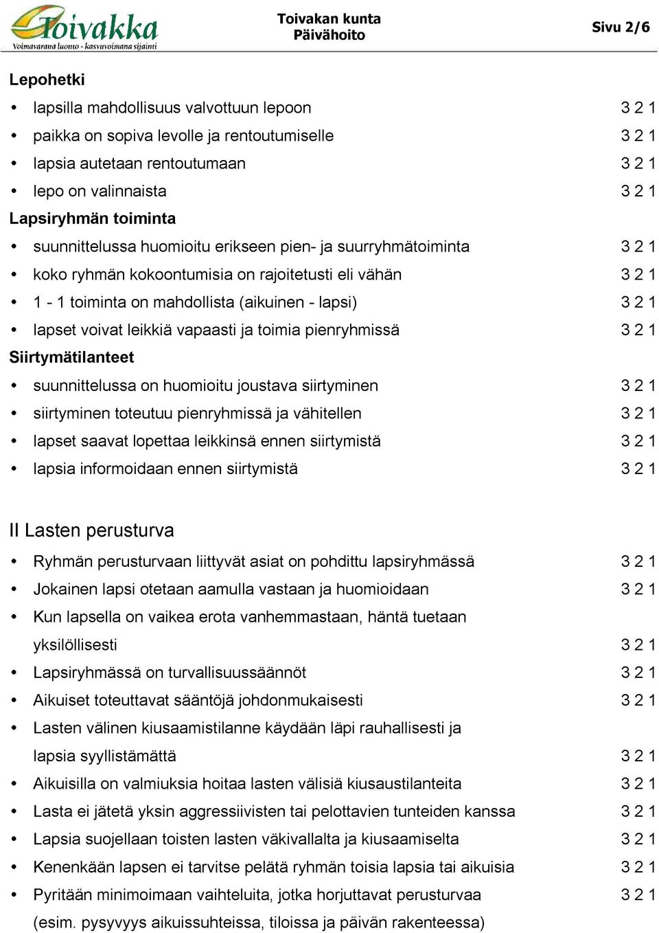 leikkiä vapaasti ja toimia pienryhmissä Si irtymäti lanteet suunnittelussa on huomioitu joustava siirtyminen siirtyminen toteutuu pienryhmissä ja vähitellen lapset saavat lopettaa leikkinsä ennen