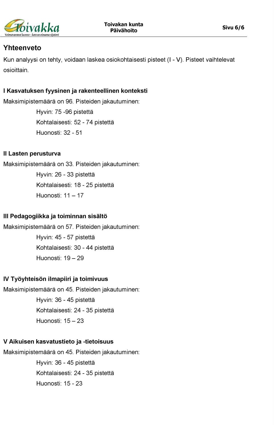 Pisteiden jakautuminen: Hyvin: 75-96 pistettä Kohtalaisesti: 52-74 pistettä Huonosti: 32-51 II Lasten perusturva Maksimipistemäärä on 33.