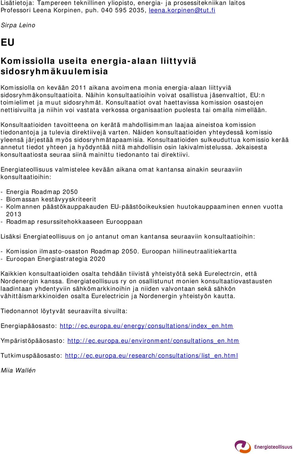 Näihin konsultaatioihin voivat osallistua jäsenvaltiot, EU:n toimielimet ja muut sidosryhmät.