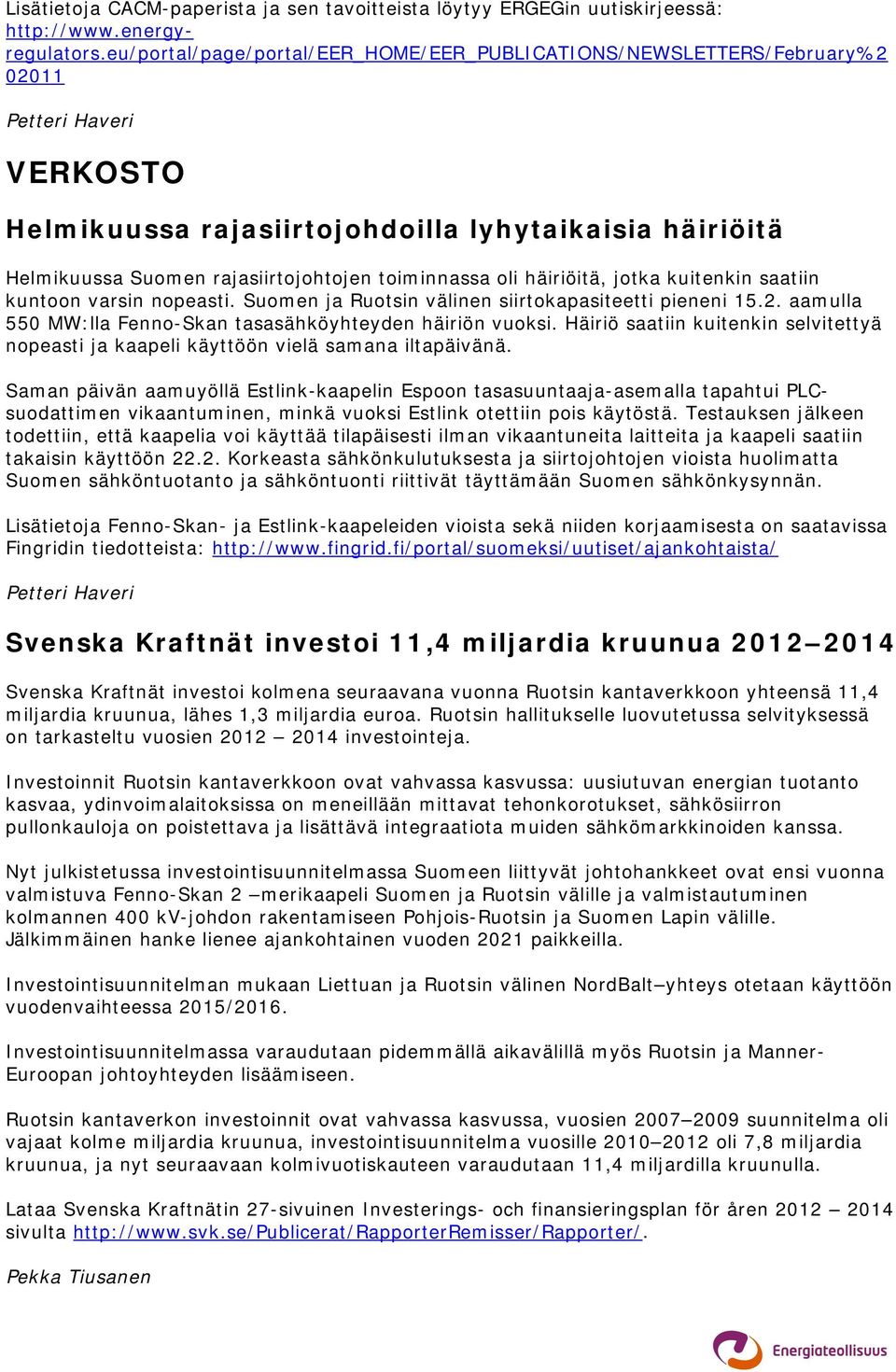 toiminnassa oli häiriöitä, jotka kuitenkin saatiin kuntoon varsin nopeasti. Suomen ja Ruotsin välinen siirtokapasiteetti pieneni 15.2. aamulla 550 MW:lla Fenno-Skan tasasähköyhteyden häiriön vuoksi.