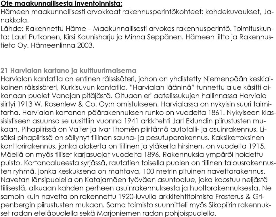 21 Harvialan kartano ja kulttuurimaisema Harvialan kantatila on entinen rälssisäteri, johon on yhdistetty Niemenpään keskiaikainen rälssisäteri, Kurkisuvun kantatila.