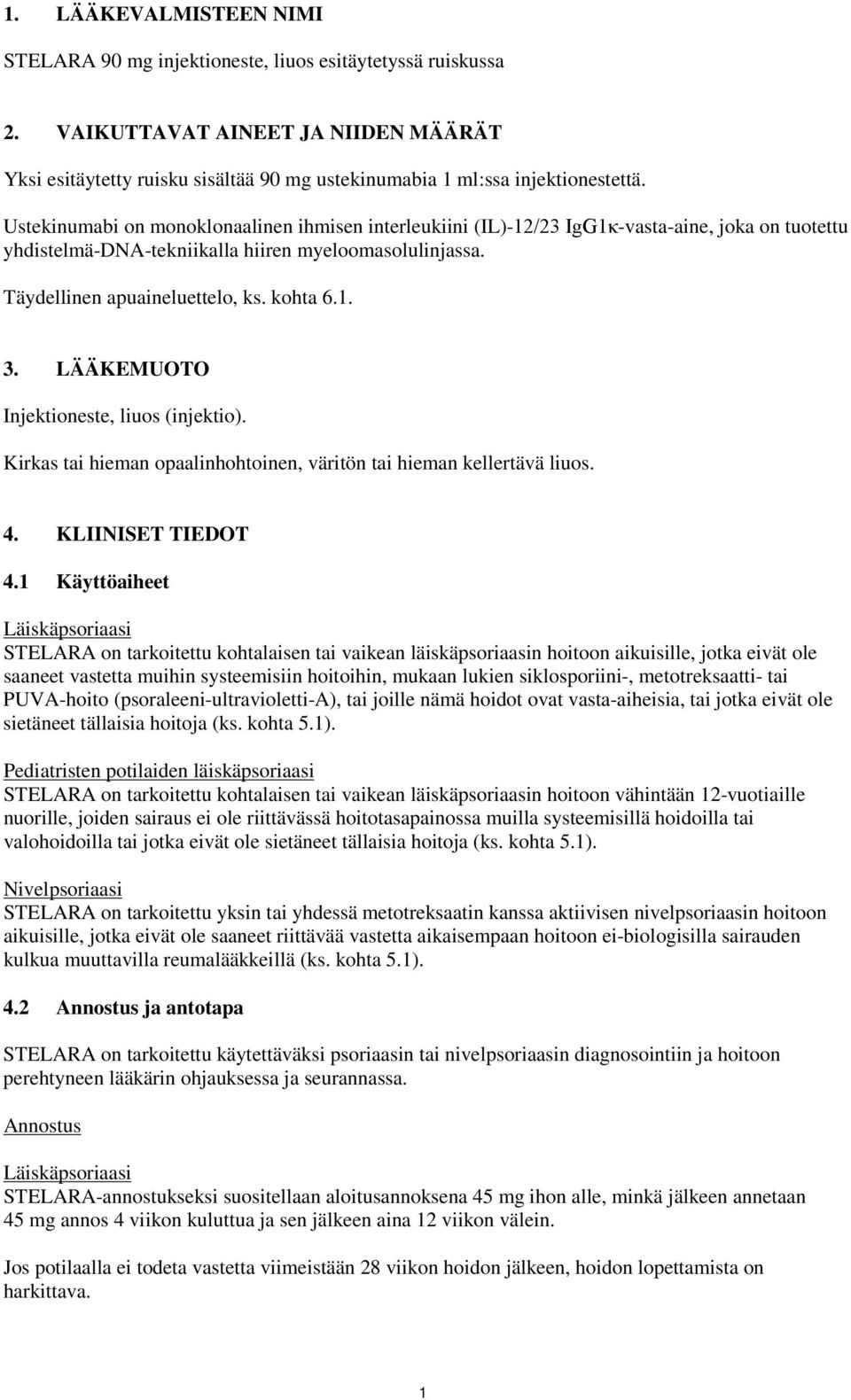 Ustekinumabi on monoklonaalinen ihmisen interleukiini (IL)-12/23 IgG1κ-vasta-aine, joka on tuotettu yhdistelmä-dna-tekniikalla hiiren myeloomasolulinjassa. Täydellinen apuaineluettelo, ks. kohta 6.1. 3.